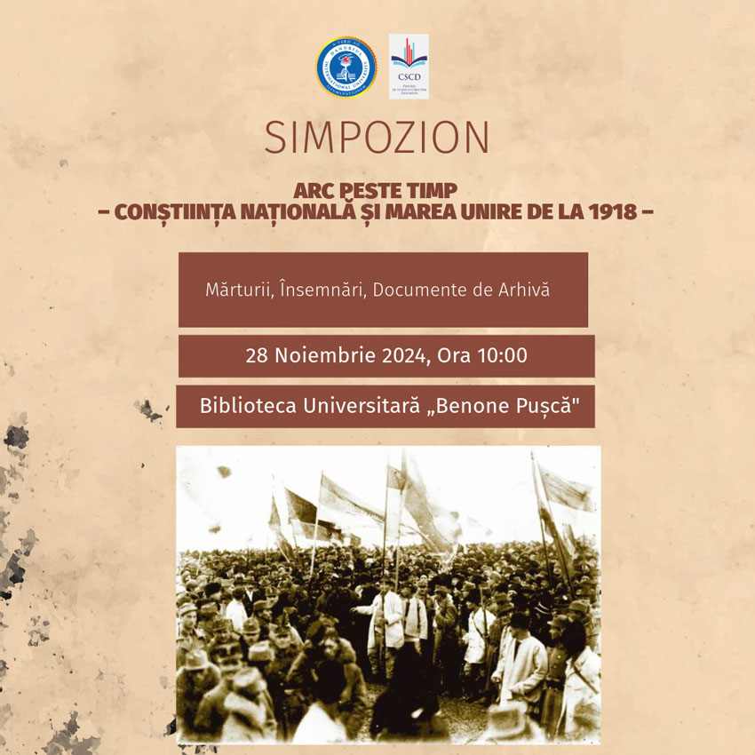 Simpozion - ARC PESTE TIMP – CONȘTIINȚA NAȚIONALĂ ȘI MAREA UNIRE DE LA 1918 – Mărturii, Însemnări, Documente de Arhivă